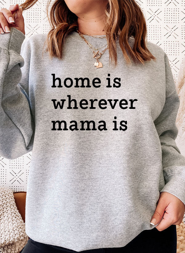 Home Is Wherever Mama Is Sweat Shirt